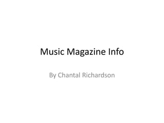Music Magazine Info

  By Chantal Richardson
 