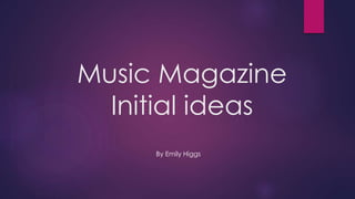 Music Magazine
Initial ideas
By Emily Higgs
 