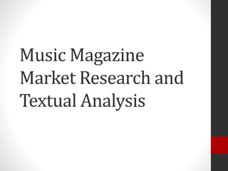 Music Magazine
Market Research and
Textual Analysis
 