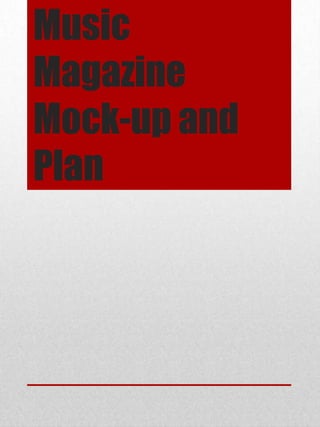 Music
Magazine
Mock-up and
Plan
 