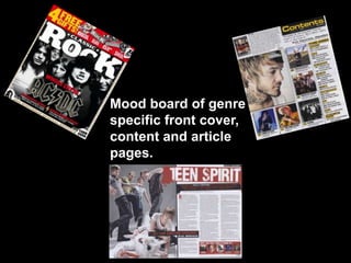 Mood board of genre
specific front cover,
content and article
pages.
 
