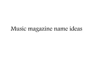 Music magazine name ideas 
 