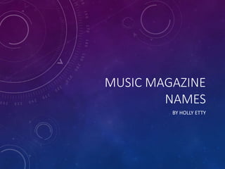 MUSIC MAGAZINE
NAMES
BY HOLLY ETTY
 