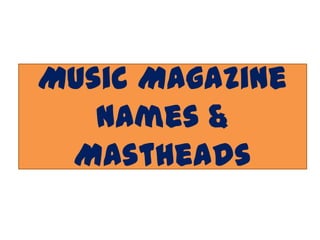 Music Magazine
Names &
Mastheads

 