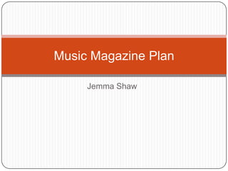 Music Magazine Plan
Jemma Shaw

 