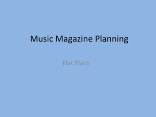Music Magazine Planning

       Flat Plans
 
