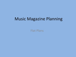 Music Magazine Planning

       Flat Plans
 
