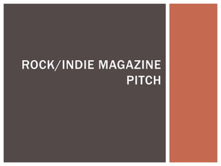 ROCK/INDIE MAGAZINE
              PITCH
 