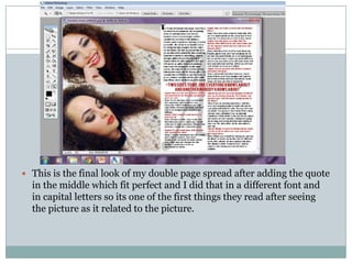  This is the final look of my double page spread after adding the quote
  in the middle which fit perfect and I did that in a different font and
  in capital letters so its one of the first things they read after seeing
  the picture as it related to the picture.
 