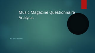 Music Magazine Questionnaire
Analysis
By Alex Evans
 