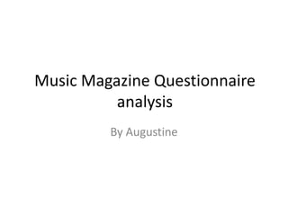 Music Magazine Questionnaire
          analysis
         By Augustine
 
