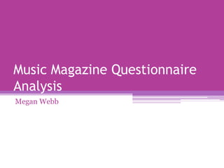 Music Magazine Questionnaire
Analysis
Megan Webb
 