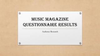 Music Magazine
Questionnaire results
Audience Research

 