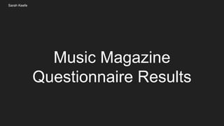 Music Magazine
Questionnaire Results
Sarah Keefe
 
