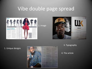 Vibe double page spread

                     2. Image




                                  3. Typography
1. Unique designs

                                4. The article
 