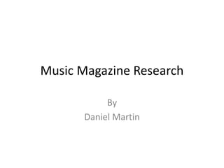 Music Magazine Research
By
Daniel Martin
 