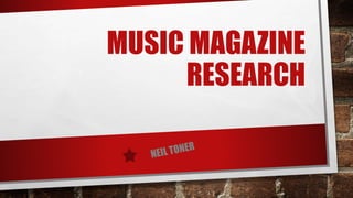MUSIC MAGAZINE
RESEARCH
 