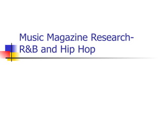 Music Magazine Research-
R&B and Hip Hop
 