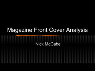 Magazine Front Cover Analysis

          Nick McCabe
 