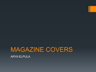 MAGAZINE COVERS
ARYA ELPULA
 