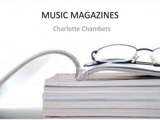 MUSIC MAGAZINES
Charlotte Chambers
 