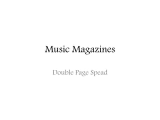 Music Magazines 
Double Page Spead 
 