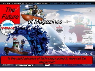 The
Future
                of Magazines




  Is the rapid advance of technology going to wipe out the
                        Magazine?
 