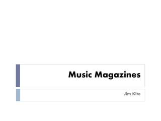 Music Magazines
Jim Kite
 