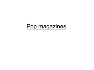 Pop magazines
 