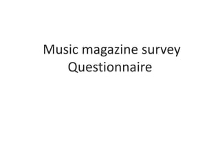 Music magazine survey
   Questionnaire
 
