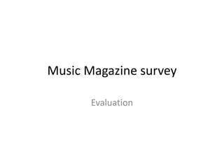Music Magazine survey
Evaluation
 
