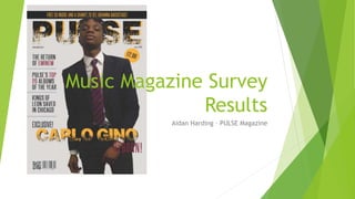 Music Magazine Survey
Results
Aidan Harding – PULSE Magazine
 