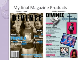 My final Magazine Products
 FRONT COVER      CONTENTS PAGE
 