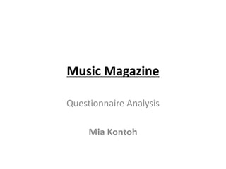 Music Magazine
Questionnaire Analysis

Mia Kontoh

 