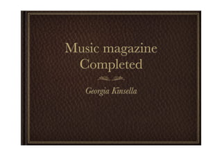 Music magazine
 Completed
   Georgia Kinsella
 