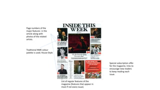 Page numbers of the
major features in the
article along with
photos of the related
artists.
Special subscription offer
for the magazine, tries to
encourage new readers
to keep reading each
issue.
List of regular features of the
magazine (features that appear in
most if not every issue).
Traditional NME colour
palette is used; House-Style
 