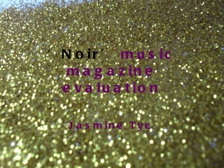 ‘ Noir’  music magazine evaluation Jasmine Tye 