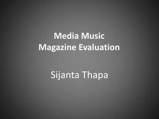 Media Music
Magazine Evaluation

  Sijanta Thapa
 
