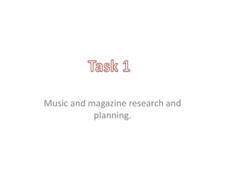 Music and magazine research and
planning.
 