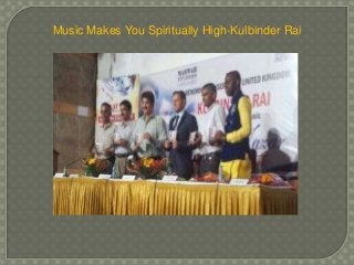 Music Makes You Spiritually High-Kulbinder Rai 
 