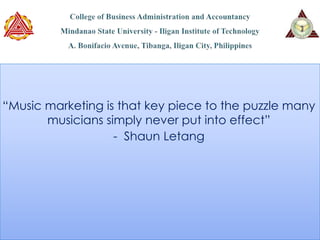 “Music marketing is that key piece to the puzzle many 
musicians simply never put into effect” 
- Shaun Letang 
 