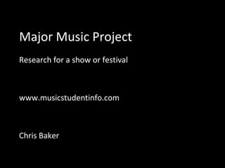 Music Industry
Research for a show or festival




     www.musicstudentinfo.com
                   Chris Baker
 