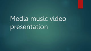 Media music video
presentation
 