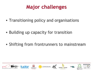 Major challenges
• Transitioning policy and organisations
• Building up capacity for transition
• Shifting from frontrunners to mainstream
 