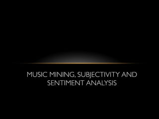 MUSIC MINING, SUBJECTIVITY AND
     SENTIMENT ANALYSIS	

 