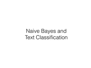 Naive Bayes and 
Text Classification 
 