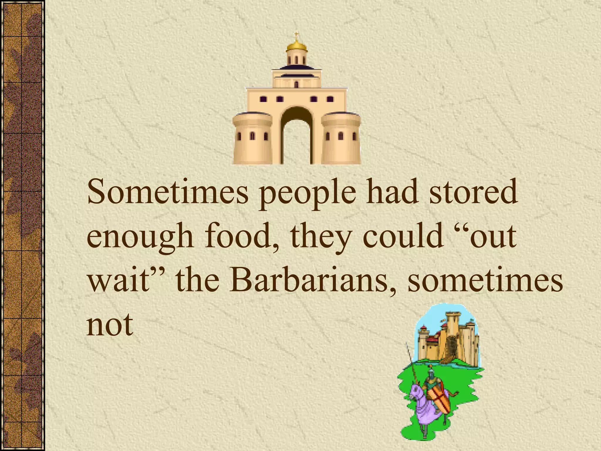 Sometimes people had stored enough food, they could “out wait” the Barbarians, sometimes not   