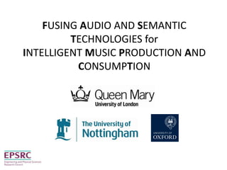 FUSING AUDIO AND SEMANTIC
TECHNOLOGIES for
INTELLIGENT MUSIC PRODUCTION AND
CONSUMPTION
 
