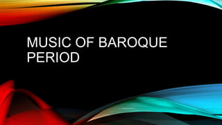 MUSIC OF BAROQUE
PERIOD
 