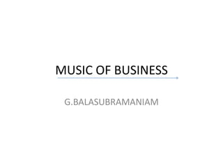 MUSIC OF BUSINESS

 G.BALASUBRAMANIAM
 